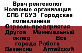 Врач ренгенолог › Название организации ­ СПБ ГБУЗ "Городская поликлиника № 43" › Отрасль предприятия ­ Другое › Минимальный оклад ­ 40 000 - Все города Работа » Вакансии   . Алтайский край,Славгород г.